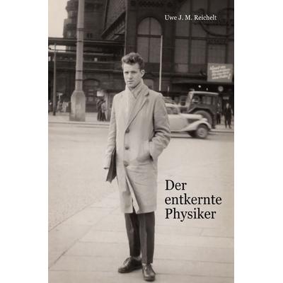 Der entkernte Physiker, Taschenbuch von Uwe J.M. Reichelt, Epubli, 978-3-8187-5328-3