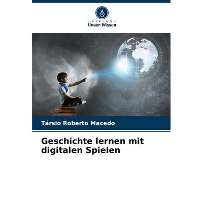 Geschichte lernen mit digitalen Spielen, Taschenbuch von Társio Roberto Macedo, Verlag Unser Wissen, 978-620-7-08756-3