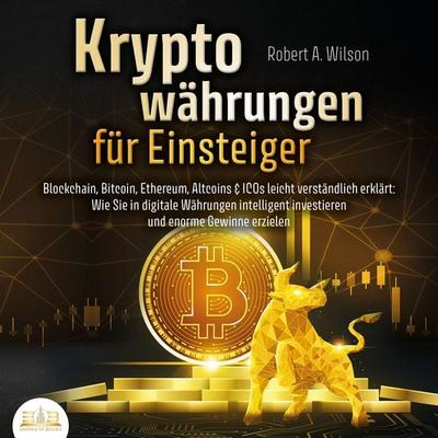 Kryptowährungen für Einsteiger - Blockchain, Bitcoin, Ethereum, Altcoins und ICOs leicht verständlich erklärt: Wie Sie in digitale Währungen