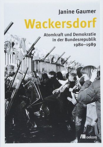 Janine Gaumer - Wackersdorf: Atomkraft und Demokratie in der Bundesrepublik 1980-1989 - Preis vom 09.10.2026 07:28:09 h