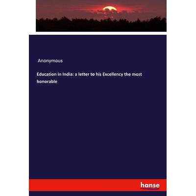 Education in India: a letter to his Excellency the most honorable, Taschenbuch von Anonymous, Hansebooks, 978-3-337-95575-5