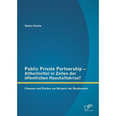 Public Private Partnership - Allheilmittel in Zeiten der öffentlichen Haushaltskrise? Chancen und Risiken am Beispiel der Bundeswehr, Taschenbuch von