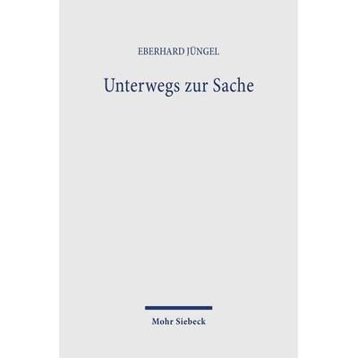 Unterwegs zur Sache, Gebundene Ausgabe von Eberhard Jüngel, Mohr Siebeck, 978-3-16-147294-7