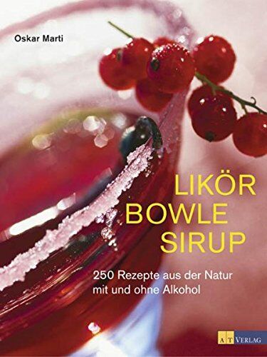 Oskar Marti - Likör Bowle Sirup: 400 Rezepte aus der Natur mit und ohne Alkohol - Preis vom 09.10.2026 07:28:09 h