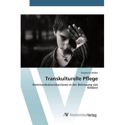 Transkulturelle Pflege, Taschenbuch von Stephanie Möller, AV Akademikerverlag, 978-3-639-85218-9