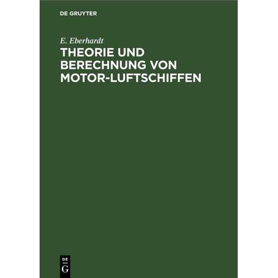 Theorie und Berechnung von Motor-Luftschiffen, Gebundene Ausgabe von E. Eberhardt, De Gruyter, 978-3-11-269341-4