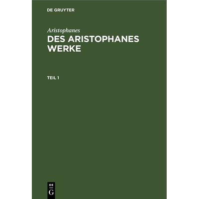 Des Aristophanes Werke. Teil 1, Gebundene Ausgabe von Aristophanes, De Gruyter, 978-3-11-236703-2
