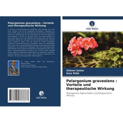 Pelargonium graveolens : Vorteile und therapeutische Wirkung, Taschenbuch von Slimen Selmi,Kais Rtibi, Verlag Unser Wissen, 978-620-4-38868-7