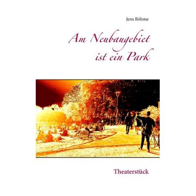 Am Neubaugebiet ist ein Park, Taschenbuch von Jens Böhme, BoD – Books on Demand, 978-3-7448-6874-7