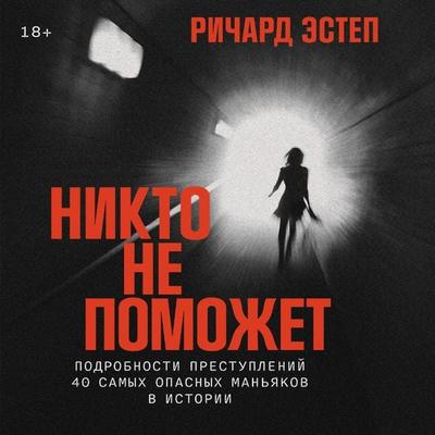 Nikto ne pomozhet: Podrobnosti prestuplenij 40 samyh opasnyh man'yakov v istorii - Richard Estep, Audio, 9785006305830