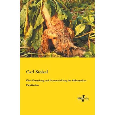 Über Entstehung und Fortentwicklung der Rübenzucker - Fabrikation, Taschenbuch von Carl Stölzel, BoD - Books on Demand, 978-3-95738-452-2