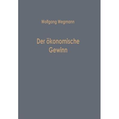 Der ökonomische Gewinn, Taschenbuch von Wolfgang Wegmann, Betriebswirtschaftlicher Verlag Gabler, 978-3-322-98632-0