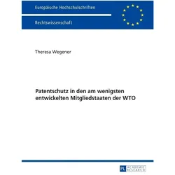 Patentschutz in den am wenigsten entwickelten Mitgliedstaaten der WTO, Fachbücher von Theresa Wegener