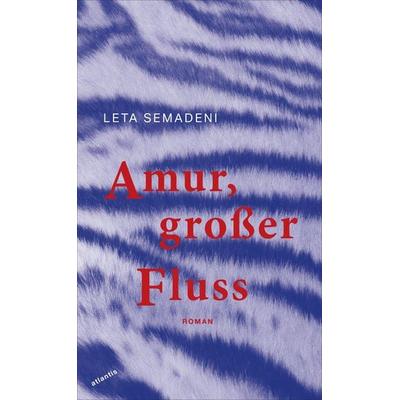 Amur, großer Fluss, Gebundene Ausgabe von Leta Semadeni, Atlantis Literatur, 978-3-7152-5002-1
