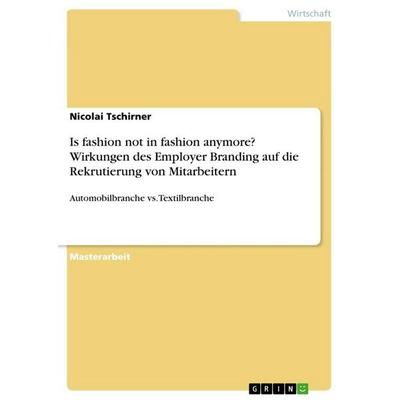Is fashion not in fashion anymore? Wirkungen des Employer Branding auf die Rekrutierung von Mitarbeitern, Taschenbuch von Nicolai Tschirner, GRIN,