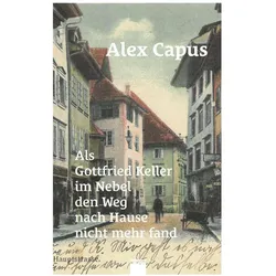 Als Gottfried Keller im Nebel den Weg nach Hause nicht mehr fand, Belletristik von Alex Capus