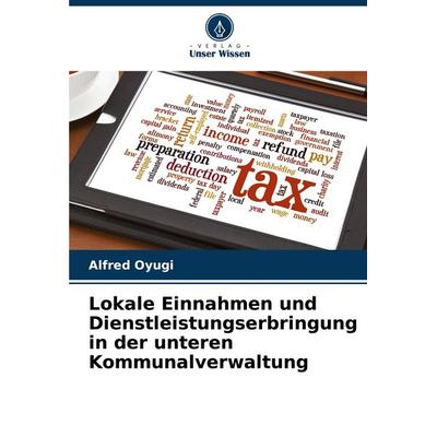 Lokale Einnahmen und Dienstleistungserbringung in der unteren Kommunalverwaltung, Taschenbuch von Alfred Oyugi, Verlag Unser Wissen, 978-620-7-68027-6