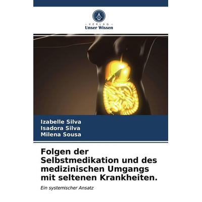 Folgen der Selbstmedikation und des medizinischen Umgangs mit seltenen Krankheiten., Taschenbuch von Izabelle Silva,Isadora Silva,Milena Sousa, Verlag