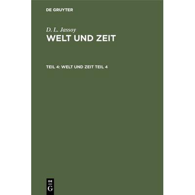 Welt und Zeit. Teil 4, Gebundene Ausgabe von D. L. Jassoy, De Gruyter, 978-3-11-110270-2