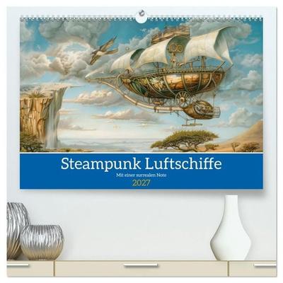 Steampunk Luftschiffe mit einer surrealen Note (hochwertiger Premium Wandkalender 2027 DIN A2 quer), Kunstdruck in Hochglanz