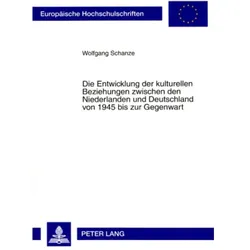 Die Entwicklung der kulturellen Beziehungen zwischen den Niederlanden und Deutschland von 1945 bis z, Fachbücher von Wolfgang Schanze