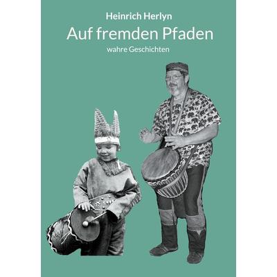 Auf fremden Pfaden, Taschenbuch von Heinrich Herlyn, BoD – Books on Demand, 978-3-7597-1538-8
