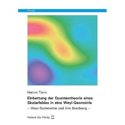 Einbettung der Quantentheorie eines Skalarfeldes in eine Weyl-Geometrie, Taschenbuch von Hanno Tann, Utz, Herbert, 978-3-8316-8165-5