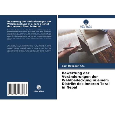Bewertung der Veränderungen der Waldbedeckung in einem Distrikt des inneren Terai in Nepal, Taschenbuch von Yam Bahadur K. C., Verlag Unser Wissen,