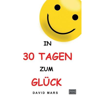 In 30 Tagen zum Glück, Gebundene Ausgabe von David Mars, Tredition, 978-3-347-08159-8