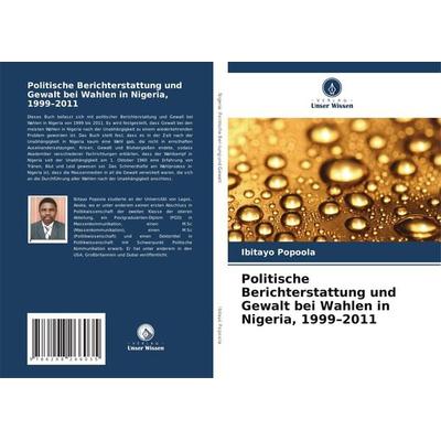 Politische Berichterstattung und Gewalt bei Wahlen in Nigeria, 1999-2011, Taschenbuch von Ibitayo Popoola, Verlag Unser Wissen, 978-620-8-26603-5