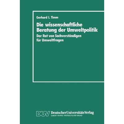 Die wissenschaftliche Beratung der Umweltpolitik, Taschenbuch von Gerhard I. Timm, Deutscher Universitätsverlag, 978-3-8244-4008-5
