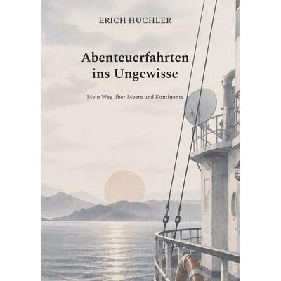 Abenteuerfahrten ins Ungewisse, Gebundene Ausgabe von Erich Huchler, BoD – Books on Demand, 978-3-696-71442-0