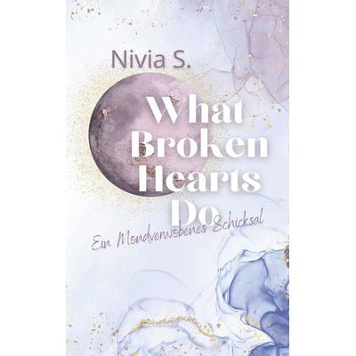 What Broken Hearts Do, Taschenbuch von Nivia Sturm, BoD – Books on Demand, 978-3-8192-7408-4