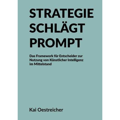 Strategie schlägt Prompt, Taschenbuch von Kai Oestreicher, Synergate GmbH, 978-3-9828390-1-1