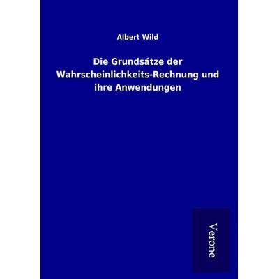 Die Grundsätze der Wahrscheinlichkeits-Rechnung und ihre Anwendungen, Gebundene Ausgabe von Albert Wild, BoD - Books on Demand