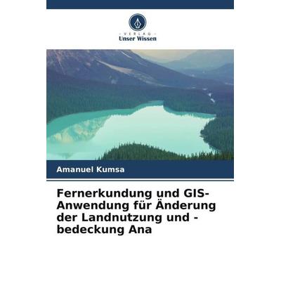 Fernerkundung und GIS-Anwendung für Änderung der Landnutzung und -bedeckung Ana, Taschenbuch von Amanuel Kumsa, Verlag Unser Wissen, 978-620-4-85431-1