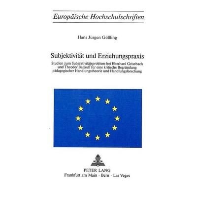Subjektivität und Erziehungspraxis, Taschenbuch von Hans Jürgen Gössling, Peter Lang AG, Internationaler Verlag der Wissenschaften, 978-3-261-02465-7