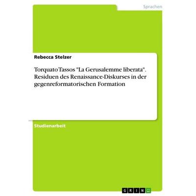 Torquato Tassos 'La Gerusalemme liberata'. Residuen des Renaissance-Diskurses in der gegenreformatorischen Formation, Taschenbuch von Rebecca Stelzer,