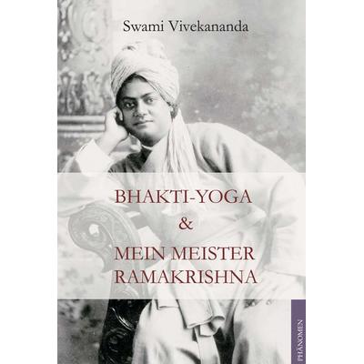 Bhakti Yoga und Mein Meister Ramakrishna, Taschenbuch von Swami Vivekananda, Phänomen Verlag, 978-3-933321-81-7
