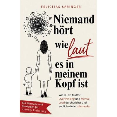 Niemand hört, wie laut es in meinem Kopf ist - Wie du als Mutter Overthinking und Mental Load durchbrichst und endlich wieder klar denkst, Taschenbuch