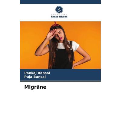 Migräne, Taschenbuch von Pankaj Bansal,Puja Bansal, Verlag Unser Wissen, 978-620-6-26009-7