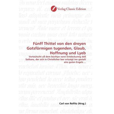 Fünff Thittel von den dreyen Gotsförmigen tugenden, Glaub, Hoffnung und Lyeb, Taschenbuch von , Verlag Classic Edition, 978-3-8397-0437-0