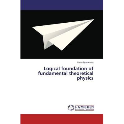 Quznetsov, G: Logical foundation of fundamental theoretical, Taschenbuch von Gunn Quznetsov, LAP LAMBERT Academic Publishing, 978-3-659-45088-4