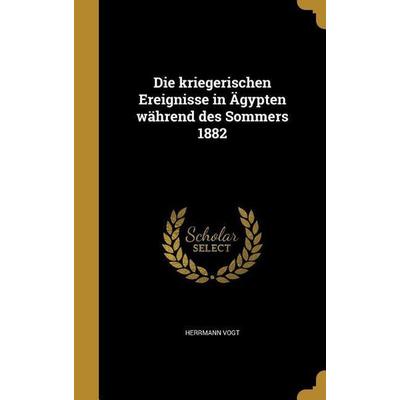 Die kriegerischen Ereignisse in Ägypten während des Sommers 1882, Gebundene Ausgabe von Herrmann Vogt, Creative Media Partners, LLC, 978-1-361-86259-9