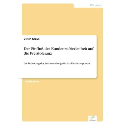 Der Einfluß der Kundenzufriedenheit auf die Preistoleranz, Taschenbuch von Ulrich Kraus, GRIN, 978-3-8386-3442-5