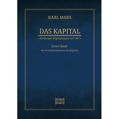 Das Kapital - Karl Marx. Hamburger Originalausgabe von 1867, Gebundene Ausgabe von Karl Marx, Severus Verlag, 978-3-95801-820-4