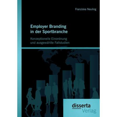 Employer Branding in der Sportbranche - Konzeptionelle Einordnung und ausgewählte Fallstudien, Taschenbuch von Franziska Neuling, Disserta Verlag,