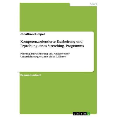 Kompetenzorientierte Erarbeitung und Erprobung eines Stretching- Programms, Taschenbuch von Jonathan Kimpel, GRIN, 978-3-668-98588-9