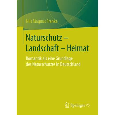 Naturschutz – Landschaft – Heimat, Gebundene Ausgabe von Nils Magnus Franke, Springer Fachmedien Wiesbaden GmbH, 978-3-658-14834-8