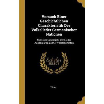 Versuch Einer Geschichtlichen Charakteristik Der Volkslieder Germanischer Nationen: Mit Einer Uebersicht Der Lieder Aussereuropäischer Völkerschaften